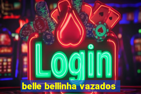 belle bellinha vazados